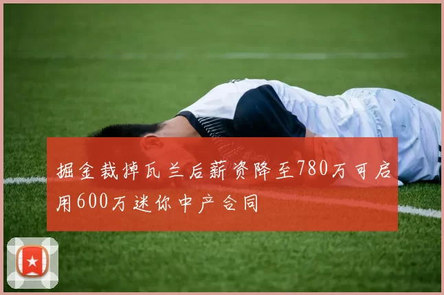 掘金裁掉瓦兰后薪资降至780万可启用600万迷你中产合同
